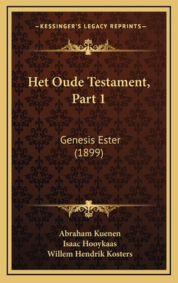 Het Oude Testament, Part 1: Genesis Ester (1899) - Kuenen, Abraham, and Hooykaas, Isaac, and Kosters, Willem Hendrik