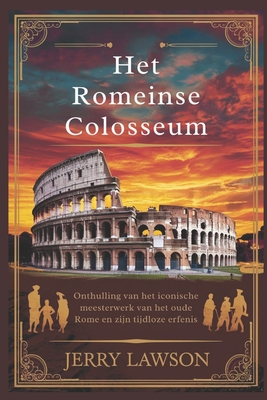 Het Romeinse ColosseumNah: Onthulling van het iconische meesterwerk van het oude Rome en zijn tijdloze erfenis - Lawson, Jerry