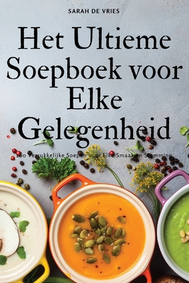 Het Ultieme Soepboek voor Elke Gelegenheid - Sarah de Vries