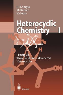 Heterocyclic Chemistry: Volume I: Principles, Three- And Four-Membered Heterocycles - Gupta, Radha R, and Kumar, Mahendra, and Gupta, Vandana