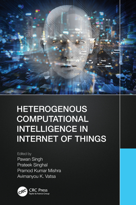 Heterogenous Computational Intelligence in Internet of Things - Singh, Pawan (Editor), and Singhal, Prateek (Editor), and Mishra, Pramod Kumar (Editor)