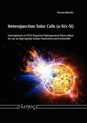 Heterojunction Solar Cells (A-Si/C-Si): Investigations on Pecv Deposited Hydrogenated Silicon Alloys for Use as High-Quality Surface Passivation and Emitter/Bsf - Mueller, Thomas, Dr.