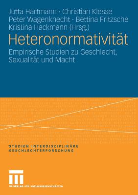 Heteronormativitat: Empirische Studien Zu Geschlecht, Sexualitat Und Macht - Hartmann, Jutta (Editor), and Klesse, Christian (Editor), and Wagenknecht, Peter (Editor)