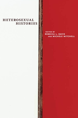 Heterosexual Histories - Davis, Rebecca L (Editor), and Mitchell, Michele (Editor)