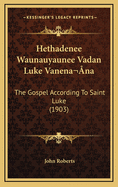 Hethadenee Waunauyaunee Vadan Luke Vanena na: The Gospel According To Saint Luke (1903)