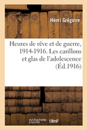 Heures de R?ve Et de Guerre, 1914-1916. Les Carillons Et Glas de l'Adolescence