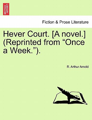 Hever Court. [A Novel.] (Reprinted from "Once a Week."). - Arnold, R Arthur