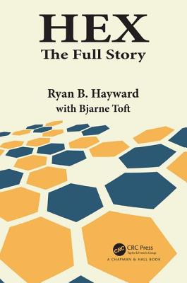 Hex: The Full Story - Hayward, Ryan B., and Toft, Bjarne