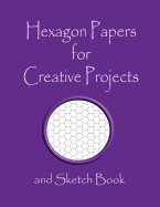 Hexagon Papers for Creative Projects and Sketch Book: A Book for All Your Sewing/Patchwork or Art Projects, Gamers and More, for Home or College - Purple Cover