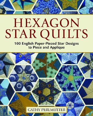 Hexagon Star Quilts: 113 English Paper-Pieced Star Patterns to Piece and Applique - Perlmutter, Cathy