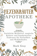 Hexenkruter-Apotheke: Natrliche Heilmittel, magische Kruter und handgemachte Tinkturen fr Gesundheit und Wohlbefinden.