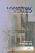Hexham Abbey Revealed: The Hexham Abbey Project 2009-2017