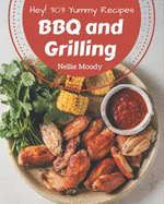 Hey! 303 Yummy BBQ and Grilling Recipes: The Yummy BBQ and Grilling Cookbook for All Things Sweet and Wonderful!