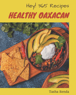 Hey! 365 Healthy Oaxacan Recipes: Home Cooking Made Easy with Healthy Oaxacan Cookbook!