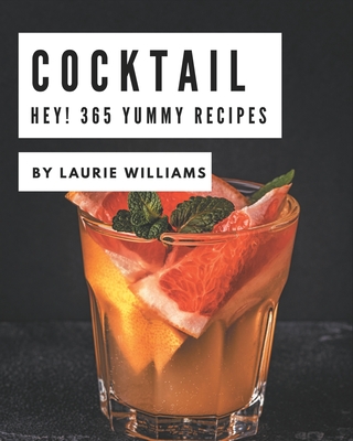 Hey! 365 Yummy Cocktail Recipes: Start a New Cooking Chapter with Yummy Cocktail Cookbook! - Williams, Laurie