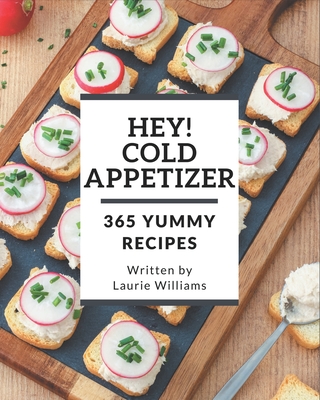 Hey! 365 Yummy Cold Appetizer Recipes: Start a New Cooking Chapter with Yummy Cold Appetizer Cookbook! - Williams, Laurie