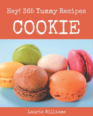 Hey! 365 Yummy Cookie Recipes: A Yummy Cookie Cookbook You Will Love - Williams, Laurie