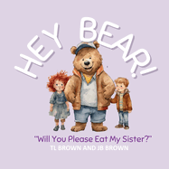 Hey Bear! Will You Please Eat My Sister?: Will You Please Eat My Sister?