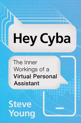 Hey Cyba: The Inner Workings of a Virtual Personal Assistant - Young, Steve