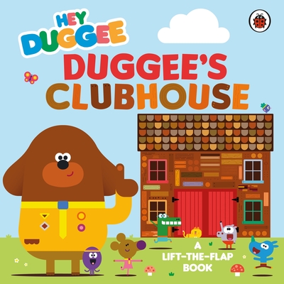 Hey Duggee: Duggee's Clubhouse: A Lift-the-Flap Book - Hey Duggee