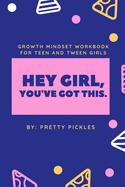 Hey Girl, You've Got This!: Growth Mindset Workbook for Teen and Tween Girls: A teen's guided journal to building self-confidence