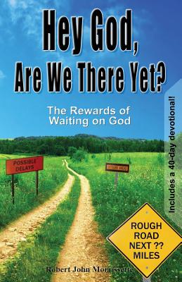 Hey God, Are We There Yet?: The Rewards of Waiting on God - Sandford, Mark (Editor), and Morrissette, Robert John