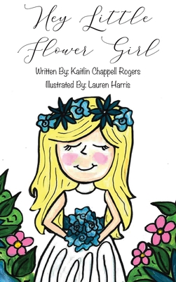 Hey Little Flower Girl - Rogers, Kaitlin Chappell