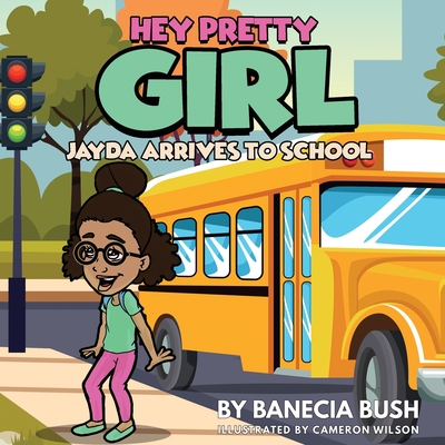 Hey Pretty Girl: Jayda Arrives To School - Bush, Banecia T