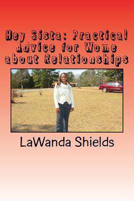 Hey Sista: Practical Advice for Women about Relationships - Shields, Lawanda