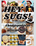 Hey Sugs! A Hodgepodge of a Recipe Book