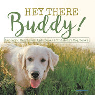 Hey There Buddy! Labrador Retriever Kids Books Children's Dog Books