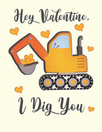 Hey Valentine, I Dig You: Cute Backhoe Digger For Kids Composition 8.5 by 11 Notebook Valentine Card Alternative