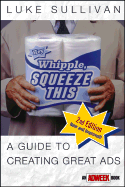 Hey, Whipple, Squeeze This: A Guide to Creating Great Ads - Sullivan, Luke