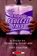 "Hey, Whipple, Squeeze This": A Guide to Creating Great Ads
