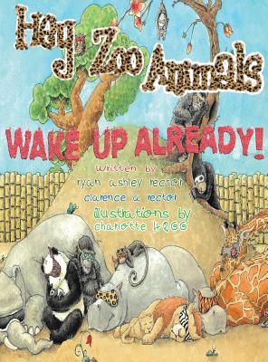 Hey Zoo Animals, Wake up Already - Rector, Ryan Ashley, and Rector, Clarence A