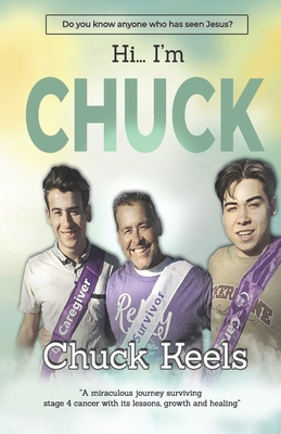 Hi...I'm Chuck!: A miraculous journey surviving stage four cancer with it's lessons, growth and healing - Lee-Adkins, Cindy (Editor), and Keels, Chuck