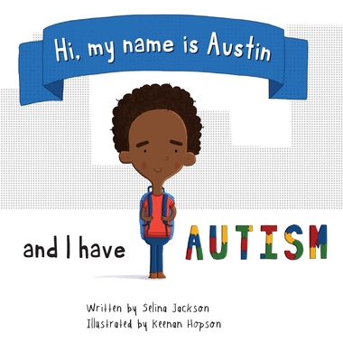 Hi, my name is Austin and I have Autism - Jackson, Selina, and Hopson, Keenan (Illustrator)