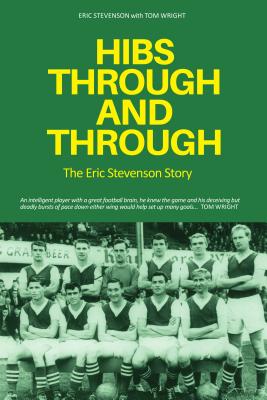 Hibs Through and Through: The Eric Stevenson Story - Wright, Tom, and Stevenson, Eric