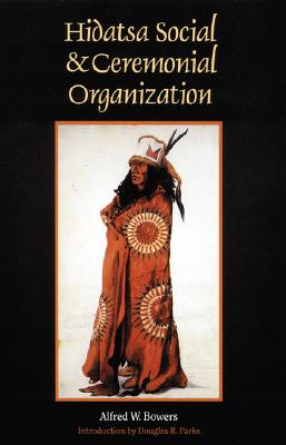 Hidatsa Social and Ceremonial Organization - Bowers, Alfred W, and Parks, Douglas R (Introduction by)