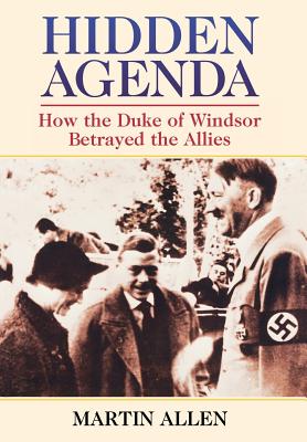 Hidden Agenda: How the Duke of Windsor Betrayed the Allies - Allen, Martin, Dr.