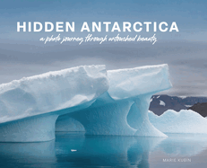 Hidden Antarctica: A Photo Journey Through Untouched Beauty