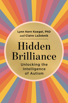 Hidden Brilliance: Unlocking the Intelligence of Autism - Koegel, Lynn Kern, and LaZebnik, Claire