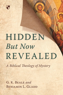 Hidden But Now Revealed: A Biblical Theology Of Mystery - Beale, Gregory K, Professor