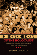 Hidden Children of the Holocaust: Belgian Nuns and Their Daring Rescue of Young Jews from the Nazis