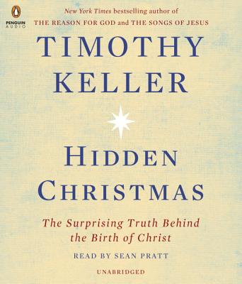 Hidden Christmas: The Surprising Truth Behind the Birth of Christ - Keller, Timothy, and Pratt, Sean (Read by)