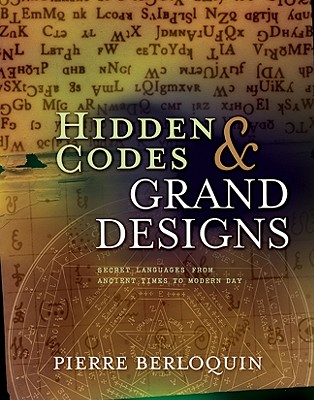 Hidden Codes & Grand Designs: Secret Languages from Ancient Times to Modern Day - Berloquin, Pierre