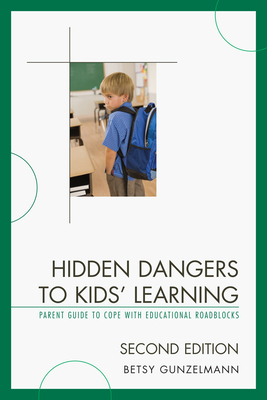 Hidden Dangers to Kids' Learning: A Parent Guide to Cope with Educational Roadblocks - Gunzelmann, Betsy