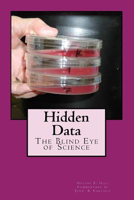 Hidden Data: The Blind Eye of Science - Carlisle, John B, and Brookes, Paul S (Foreword by), and Hill, Helene Z