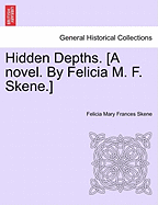 Hidden Depths. [A Novel. by Felicia M. F. Skene.] Volume First - Skene, Felicia Mary Frances