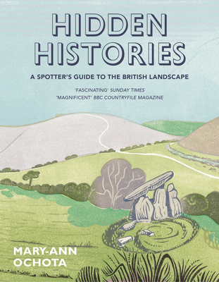 Hidden Histories: A Spotter's Guide to the British Landscape - Ochota, Mary-Ann